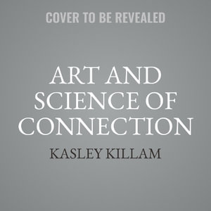 The Art and Science of Connection : Why Social Health Is the Missing Key to Living Longer, Healthier, and Happier - Kasley Killam