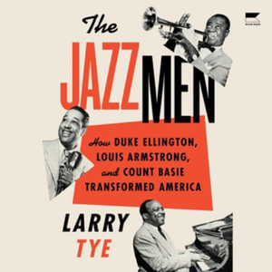 Jazzmen : How Duke Ellington, Louis Armstrong, and Count Basie Transformed America - Library Edition - Larry Tye