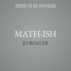 Math-Ish : Finding Creativity, Diversity, and Meaning in Mathematics - Jo Boaler