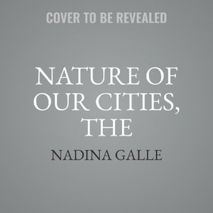 The Nature of Our Cities : Harnessing the Power of the Natural World to Survive a Changing Planet - Nadina Galle