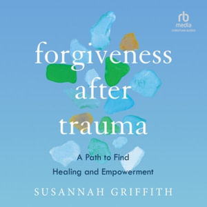 Forgiveness After Trauma : A Path to Find Healing and Empowerment - Susannah Griffith