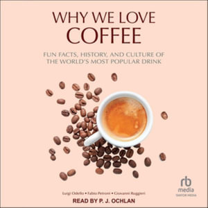 Why We Love Coffee : Fun Facts, History, and Culture of the World's Most Popular Drink - Library Edition - Luigi Odello