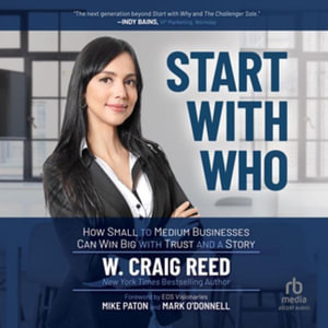 Start with Who : How Small to Medium Businesses Can Win Big with Trust and a Story - W. Craig Reed