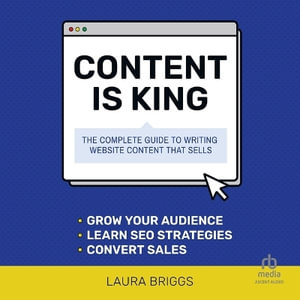 Content Is King : The Complete Guide to Writing Website Content That Sells - Laura Briggs