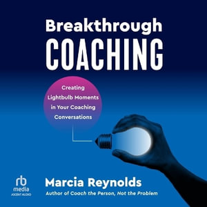 Breakthrough Coaching : Creating Lightbulb Moments in Your Coaching Conversations - Marcia Reynolds