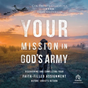 Your Mission in God's Army : Discovering and Completing Your Faith-Filled Assignment Before Christ's Return - Col David J. Giammona