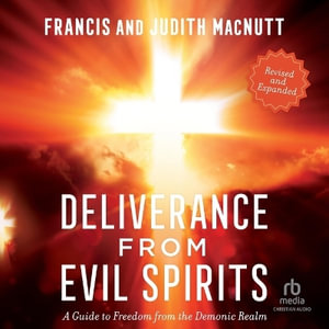 Deliverance from Evil Spirits : A Guide to Freedom from the Demonic Realm - Francis Macnutt