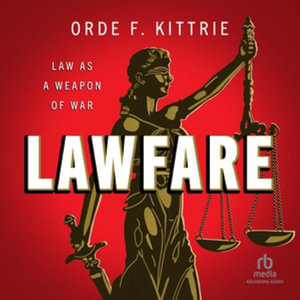 Lawfare : Law As a Weapon of War - Library Edition - Orde F. Kittrie