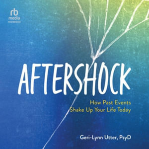 Aftershock : How Past Events Shake Up Your Life Today - Library Edition - Geri-lynn Utter