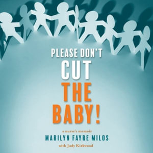 Please Don't Cut the Baby! : A Nurse's Memoir - Marilyn Fayre Milos