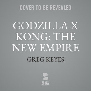 Godzilla X Kong : The New Empire: The Official Movie Novelization - Greg Keyes