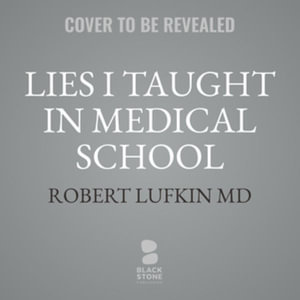 Lies I Taught in Medical School : How Conventional Medicine Is Making You Sicker and What You Can Do to Save Your Own Life - Library Edition - Robert Lufkin