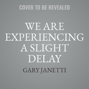 We Are Experiencing a Slight Delay : (Tips, Tales, Travels) - Gary Janetti