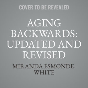 Aging Backwards : Updated and Revised Edition: Reverse the Aging Process and Look 10 Years Younger in 30 Minutes a Day - Miranda Esmonde-White