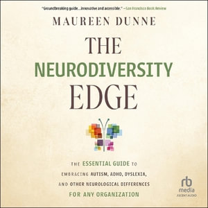 The Neurodiversity Edge : The Essential Guide to Embracing Autism, Adhd, Dyslexia, and Other Neurological Differences for Any Organization - Maureen Dunne