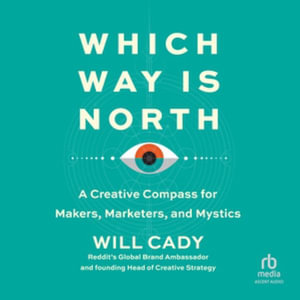 Which Way Is North : A Creative Compass for Makers, Marketers, and Mystics - Library Edition - Will Cady