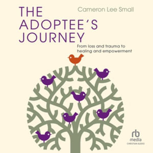 The Adoptee's Journey : From Loss and Trauma to Healing and Empowerment - Library Edition - Cameron Lee Small