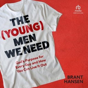 The (Young) Men We Need : God's Purpose for Every Guy and How You Can Live It Out - Brant Hansen