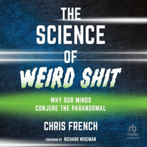 The Science of Weird Shit : Why Our Minds Conjure the Paranormal - Library Edition - Chris French