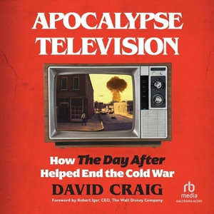 Apocalypse Television : How the Day After Helped End the Cold War - David Craig