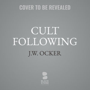 Cult Following : The Extreme Sects That Capture Our Imaginations and Take over Our Lives, Library Edition - J. W. Ocker