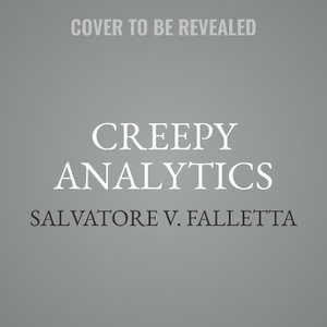 Creepy Analytics : Avoid Crossing the Line and Establish Ethical HR Analytics for Smarter Workforce Decisions - Salvatore V. Falletta