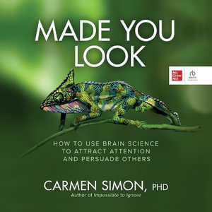 Made You Look : How to Use Brain Science to Attract Attention and Persuade Others - Carmen Simon