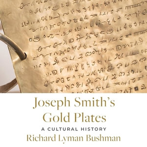 Joseph Smith's Gold Plates : A Cultural History - Richard Lyman Bushman