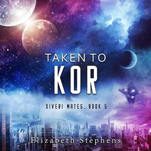 Taken to Kor : Xiveri Mates - Elizabeth Stephens