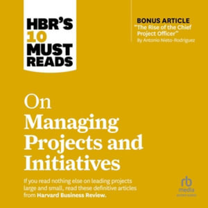 Hbr's 10 Must Reads on Managing Projects and Initiatives - Harvard Business Review