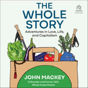 The Whole Story : Adventures in Love, Life, and Capitalism - John Mackey