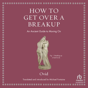 How to Get Over a Breakup : An Ancient Guide to Moving on (Ancient Wisdom for Modern Readers) - Ovid