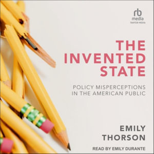 The Invented State : Policy Misperceptions in the American Public, Library Edition - Emily Thorson