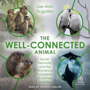 The Well-Connected Animal : Social Networks and the Wondrous Complexity of Animal Societies - Lee Alan Dugatkin