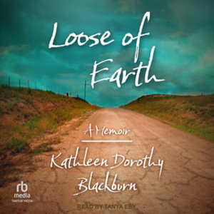 Loose of Earth : A Memoir - Kathleen Dorothy Blackburn