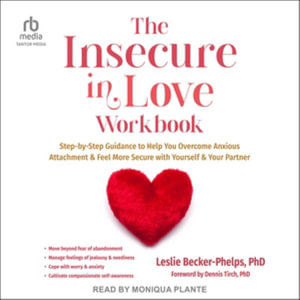 The Insecure in Love Workbook : Step-By-Step Guidance to Help You Overcome Anxious Attachment and Feel More Secure with Yourself and Your Partner - Leslie Becker-Phelps