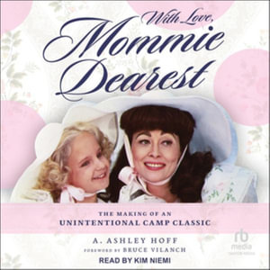 With Love, Mommie Dearest : The Making of an Unintentional Camp Classic - A. Ashley Hoff