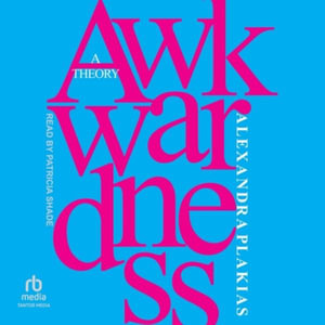 Awkwardness : A Theory - Alexandra Plakias