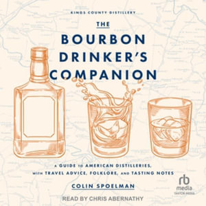 The Bourbon Drinker's Companion : A Guide to American Distilleries, With Travel Advice, Folklore, and Tasting Notes, Library Edition - Colin Spoelman