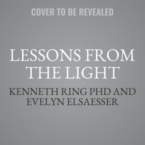 Lessons from the Light : What Near-death Experiences Teach Us About Living in the Here and Now, Library Edition - Kenneth, Ph.d Ring