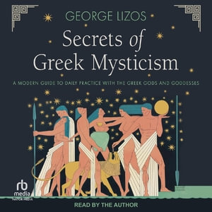 Secrets of Greek Mysticism : A Modern Guide to Daily Practice with the Greek Gods and Goddesses - George Lizos