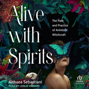 Alive With Spirits : The Path and Practice of Animistic Witchcraft, Library Edition - Althaea Sebastiani