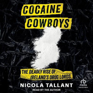 Cocaine Cowboys : The Deadly Rise of Ireland's Drug Lords - Nicola Tallant