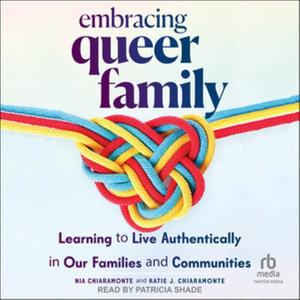 Embracing Queer Family : Learning to Live Authentically in Our Families and Communities - Nia Chiaramonte