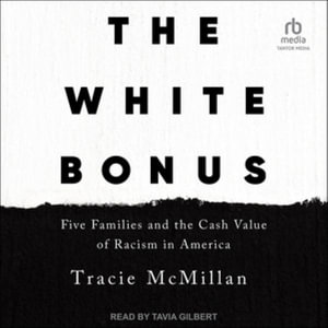 The White Bonus : Five Families and the Cash Value of Racism in America - Tracie McMillan