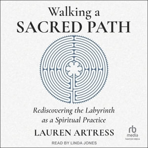 Walking a Sacred Path : Rediscovering the Labyrinth as a Spiritual Practice - Lauren Artress