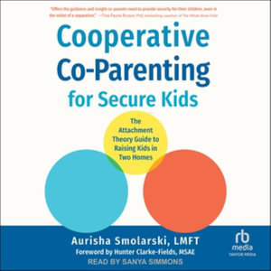 Cooperative Co-Parenting for Secure Kids : The Attachment Theory Guide to Raising Kids in Two Homes - Lmft