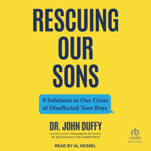 Rescuing Our Sons : 8 Solutions to Our Crisis of Disaffected Teen Boys - John Duffy