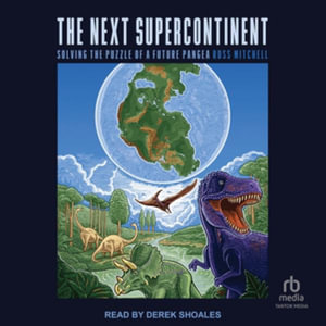 The Next Supercontinent : Solving the Puzzle of a Future Pangea - Ross Mitchell