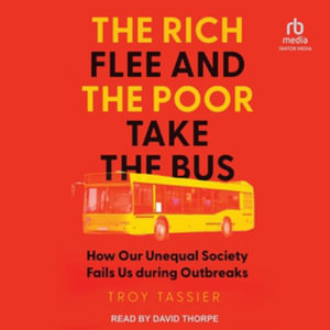 The Rich Flee and the Poor Take the Bus : How Our Unequal Society Fails Us During Outbreaks, Library Edition - Troy, Ph.d. Tassier